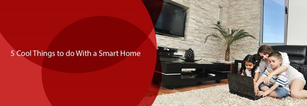 5 Cool Things to do With a Smart Home